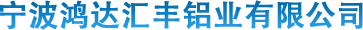 寧波鴻達(dá)匯豐鋁業(yè)有限公司